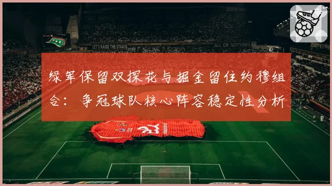 绿军保留双探花与掘金留住约穆组合：争冠球队核心阵容稳定性分析