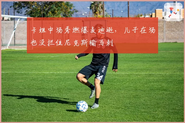 卡姐中场秀燃爆麦迪逊,儿子在场也没拦住尼克斯输马刺